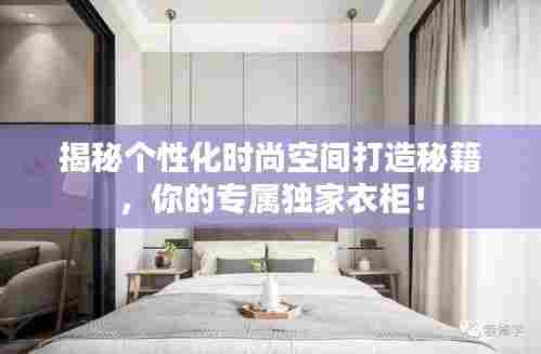 揭秘个性化时尚空间打造秘籍,你的专属独家衣柜!