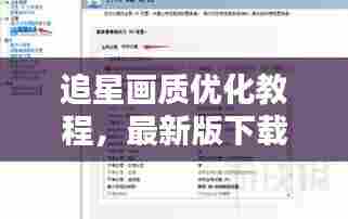 追星画质优化教程，最新版下载安装指南，提升观影体验！