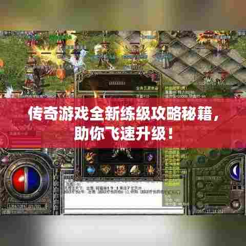 传奇游戏全新练级攻略秘籍,助你飞速升级!