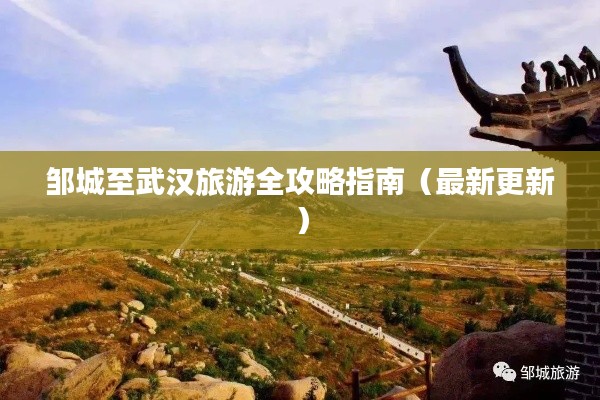 邹城至武汉旅游全攻略指南(最新更新)