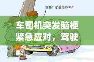 车司机突发脑梗紧急应对,驾驶健康不容忽视