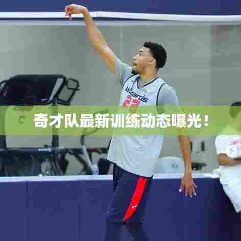 奇才队最新训练动态曝光!