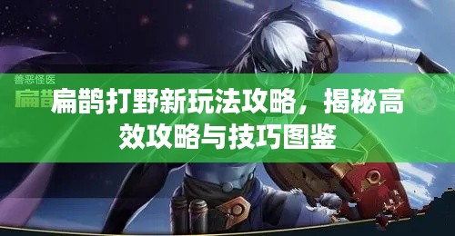 扁鹊打野新玩法攻略，揭秘高效攻略与技巧图鉴