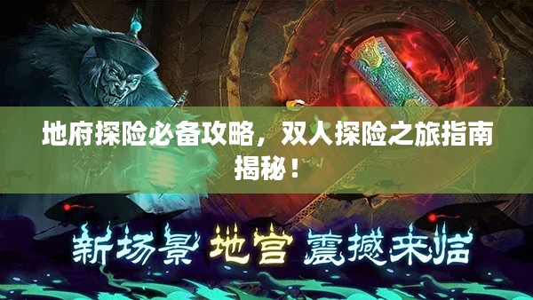 地府探险必备攻略,双人探险之旅指南揭秘!