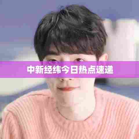 中新经纬今日热点速递