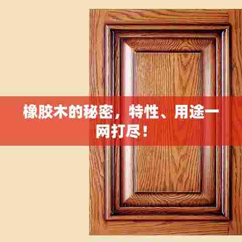 橡胶木的秘密,特性、用途一网打尽!