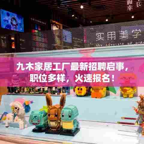 九木家居工厂最新招聘启事,职位多样,火速报名!