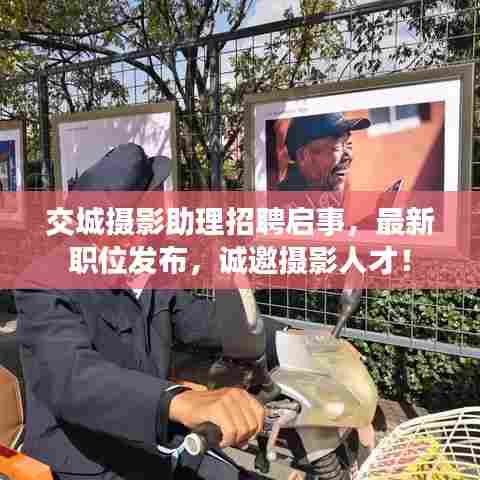 交城摄影助理招聘启事，最新职位发布，诚邀摄影人才！