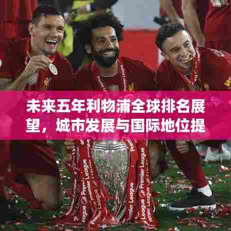 未来五年利物浦全球排名展望，城市发展与国际地位提升之路