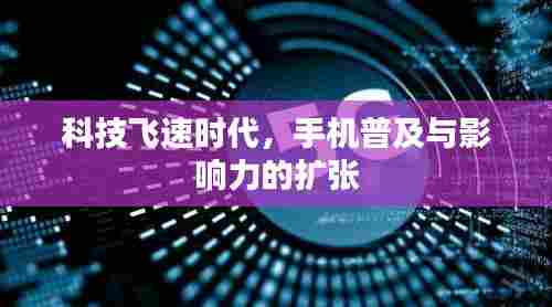 科技飞速时代,手机普及与影响力的扩张