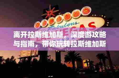离开拉斯维加斯,深度游攻略与指南,带你玩转拉斯维加斯!