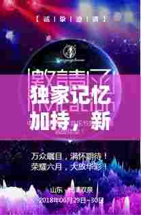 独家记忆加持,新歌魅力涌现,不容错过的音乐盛宴!