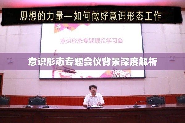 意识形态专题会议背景深度解析