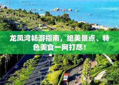 龙凤湾畅游指南，绝美景点、特色美食一网打尽！