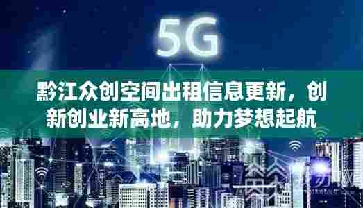 黔江众创空间出租信息更新,创新创业新高地,助力梦想起航