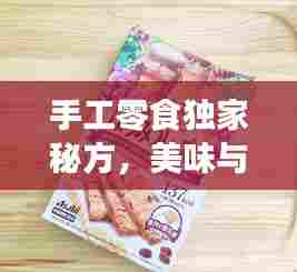 手工零食独家秘方,美味与健康并重,零食制作的艺术之旅