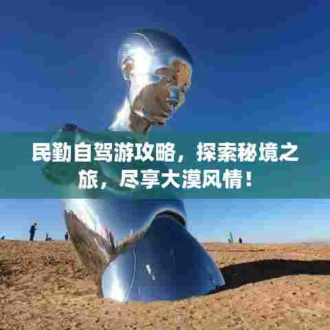 民勤自驾游攻略,探索秘境之旅,尽享大漠风情!