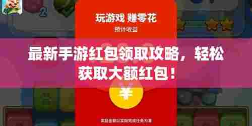 最新手游红包领取攻略,轻松获取大额红包!