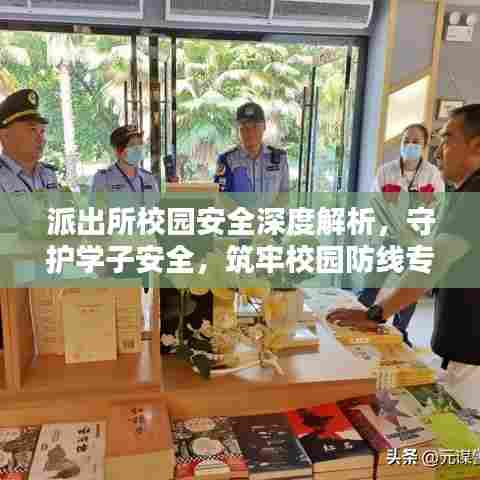 派出所校园安全深度解析,守护学子安全,筑牢校园防线专题报告