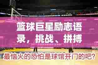 篮球巨星励志语录,挑战、拼搏与超越的球场人生