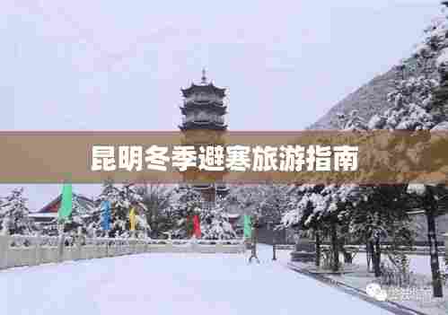 昆明冬季避寒旅游指南