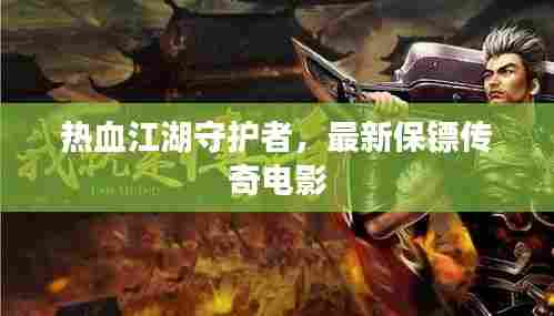 热血江湖守护者,最新保镖传奇电影